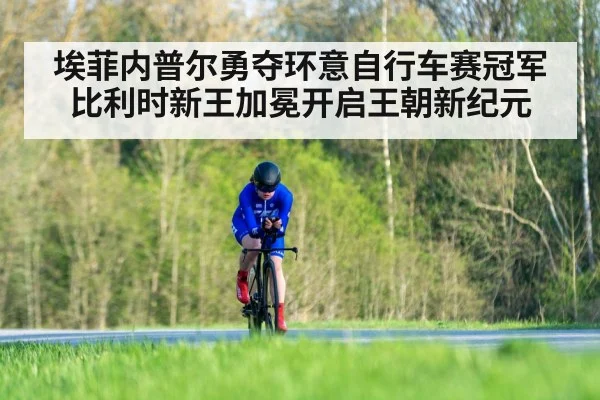 埃菲内普尔勇夺环意自行车赛冠军比利时新王加冕开启王朝新纪元