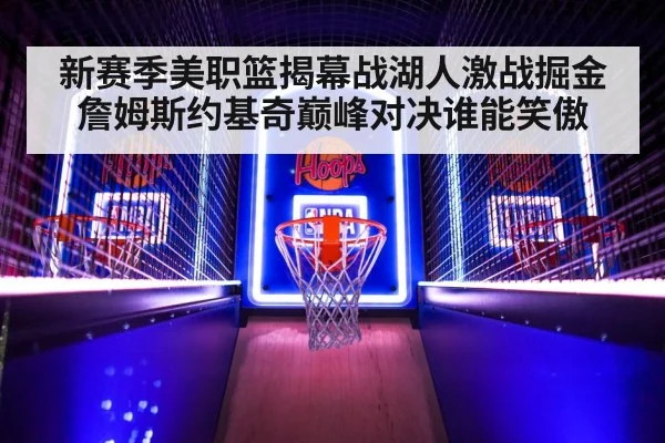新赛季美职篮揭幕战湖人激战掘金 詹姆斯约基奇巅峰对决谁能笑傲
