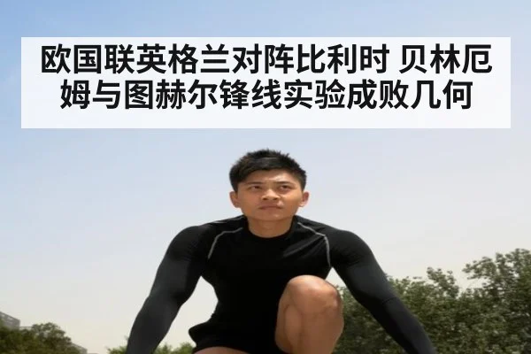 欧国联英格兰对阵比利时 贝林厄姆与图赫尔锋线实验成败几何