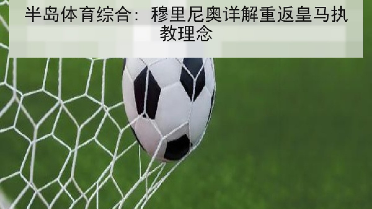半岛体育综合: 穆里尼奥详解重返皇马执教理念